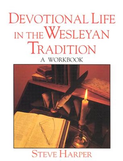 Devotional Life in the Wesleyan Tradition: A Workbook, Steve Harper - Paperback - 9780835807401