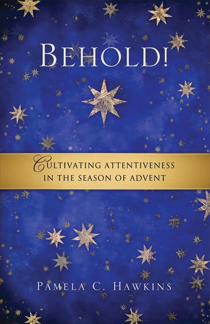 Behold! Cultivating Attentiveness in the Season of Advent, Pamela C. Hawkins - Paperback - 9780835810623