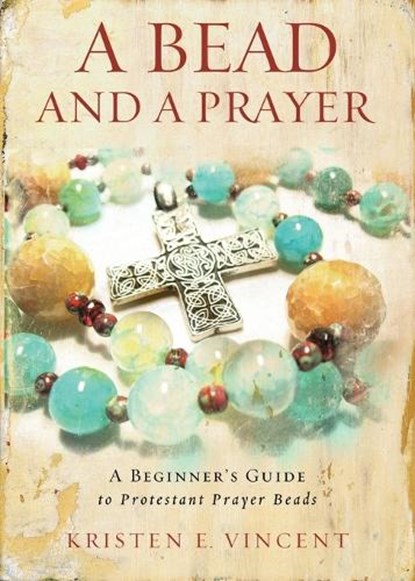 A Bead and a Prayer: A Beginner's Guide to Protestant Prayer Beads, Kristen E. Vincent - Paperback - 9780835812177