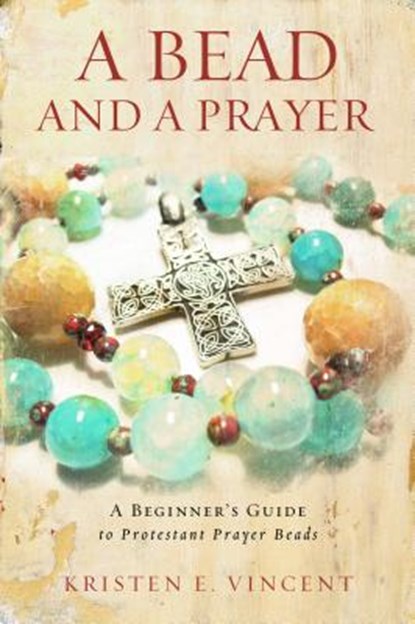 A Bead and a Prayer: A Beginner's Guide to Protestant Prayer Beads, Kristen E. Vincent - Paperback - 9780835812177