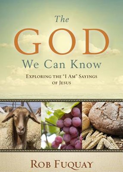 The God We Can Know: Exploring the I Am Sayings of Jesus, Rob Fuquay - Paperback - 9780835813389