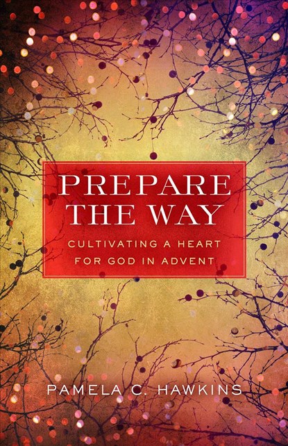 Prepare the Way: Cultivating a Heart for God in Advent, Pamela C. Hawkins - Paperback - 9780835815697