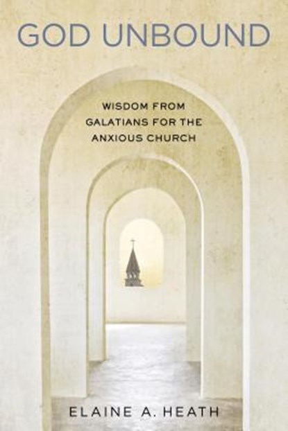 God Unbound: Wisdom from Galatians for the Anxious Church, Elaine A. Heath - Paperback - 9780835815833
