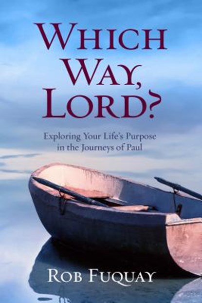 Which Way, Lord?: Exploring Your Life's Purpose in the Journeys of Paul, Rob Fuquay - Paperback - 9780835817028