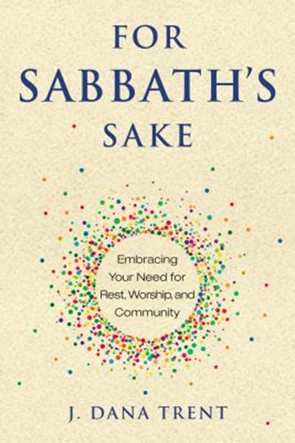 For Sabbath's Sake: Embracing Your Need for Rest, Worship, and Community, J. Dana Trent - Paperback - 9780835817196