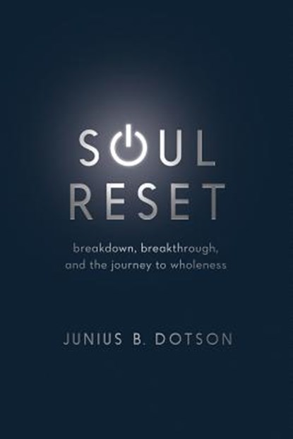Soul Reset: Breakdown, Breakthrough, and the Journey to Wholeness, Junius B. Dotson - Paperback - 9780835818964