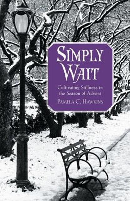 Simply Wait: Cultivating Stillness in the Season of Advent, Pamela C. Hawkins - Paperback - 9780835899178