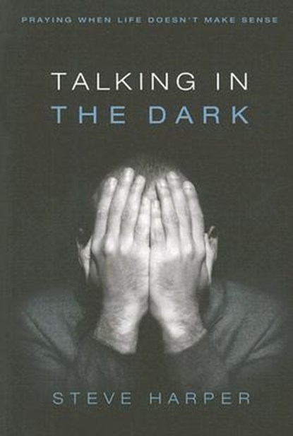 Talking in the Dark: Praying When Life Doesn't Make Sense, Steve Harper - Paperback - 9780835899222