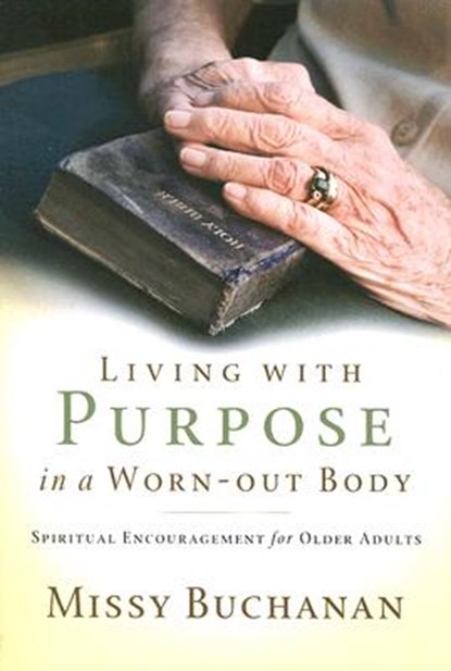 Living with Purpose in a Worn-out Body: Spiritual Encouragement for Older Adults, Missy Buchanan - Paperback - 9780835899420