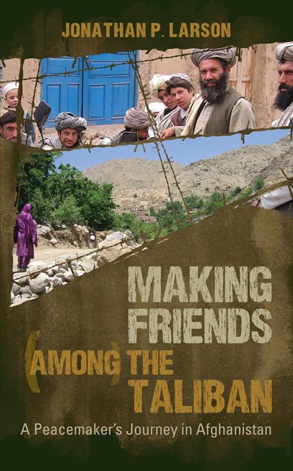 Making Friends Among the Taliban: A Peacemaker's Journey in Afghanistan, Jonathan P. Larson - Paperback - 9780836196658