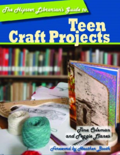 The Hipster Librarian's Guide to Teen Craft Projects, Tina Coleman - Paperback - 9780838909713
