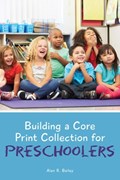 Building a Core Print Collection for Preschoolers | Alan R. Bailey | 