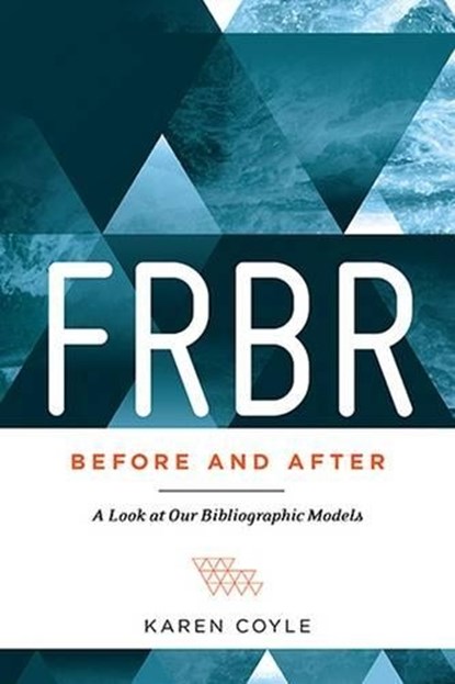 FRBR, Before and After: A Look at Our Bibliographic Models, Karen Coyle - Paperback - 9780838913451