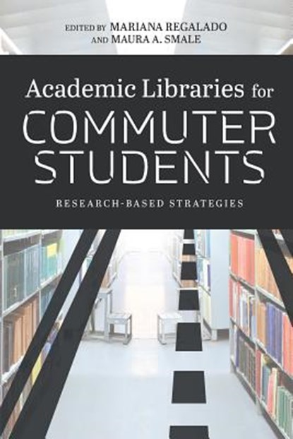 Academic Libraries for Commuter Students, Mariana Regalado ; Maura A. Smale - Paperback - 9780838917015