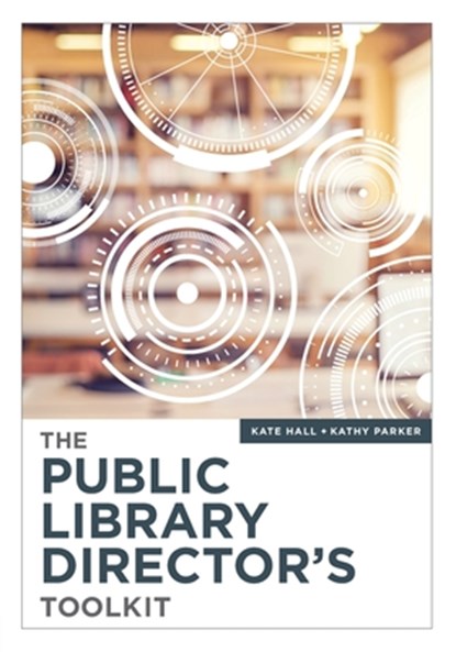 The Public Library Director’s Toolkit, Kate Hall ; Kathy Parker - Paperback - 9780838918593