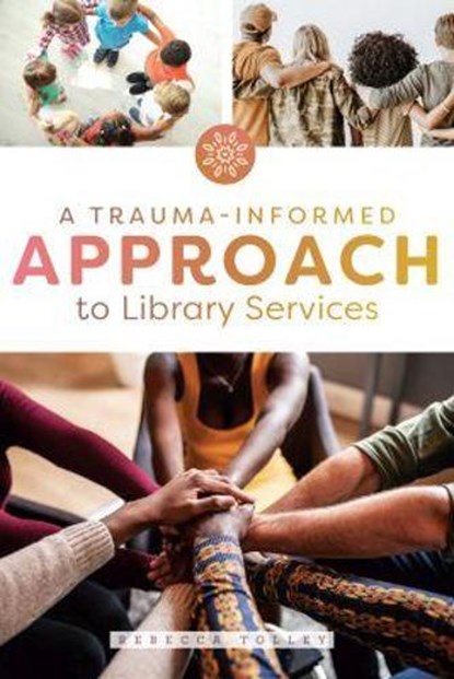 A Trauma-Informed Approach to Library Services, Rebecca Tolley - Paperback - 9780838919811