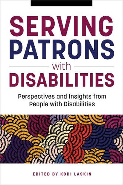 Serving Patrons with Disabilities: Perspectives and Insights from People with Disabilities, LASKIN,  Kodi - Paperback - 9780838937310