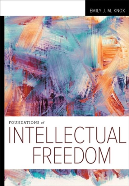 Foundations of Intellectual Freedom, Emily J. M. Knox - Paperback - 9780838937839
