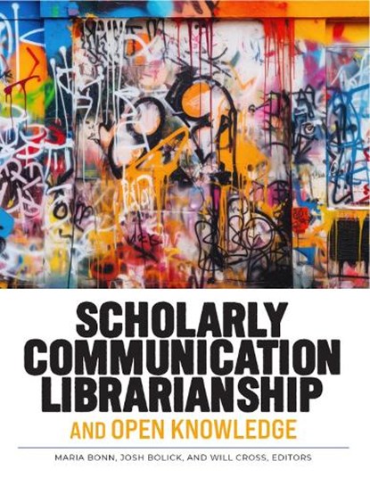 Scholarly Communication Librarianship and Open Knowledge, Maria Bonn - Paperback - 9780838939901
