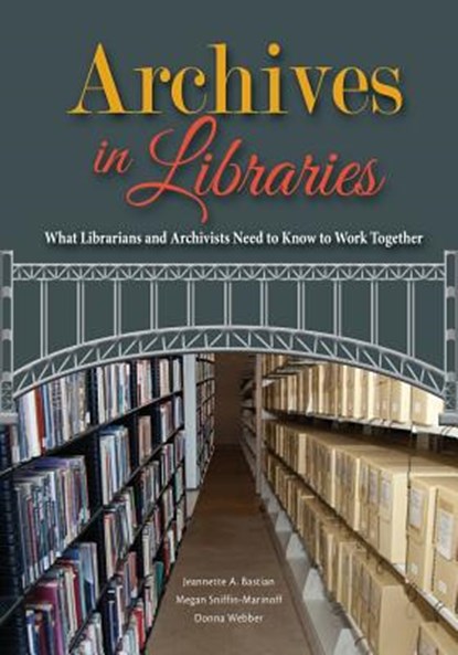 Archives in Libraries: What Librarians and Archivists Need to Know to Work Together, Jeannette A. Bastian - Paperback - 9780838947210