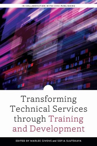 Transforming Technical Services Through Training and Development, Marlee Givens ; Sofia Slutskaya - Paperback - 9780838948774