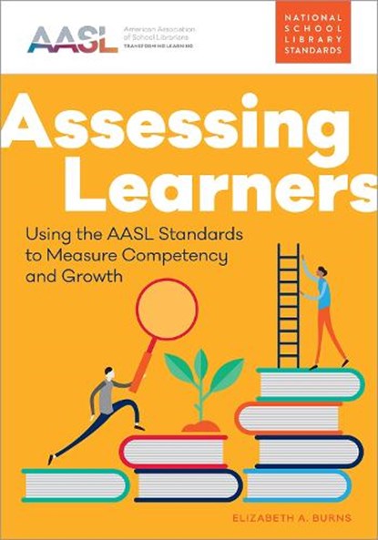Assessing Learners: Using the Aasl Standards to Measure Competency and Growth, BURNS,  Elizabeth - Paperback - 9780838949146