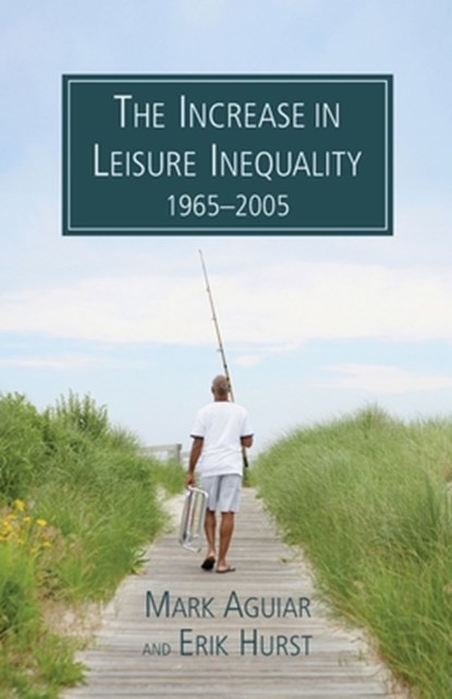 The Increase in Leisure Inequality, 1965-2005, Mark Aguir ; Erik Hurst - Paperback - 9780844743134