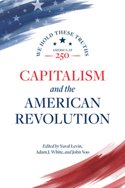 Capitalism and the American Revolution, Yuval Levin ; Adam J White ; John Yoo - Paperback - 9780844750705