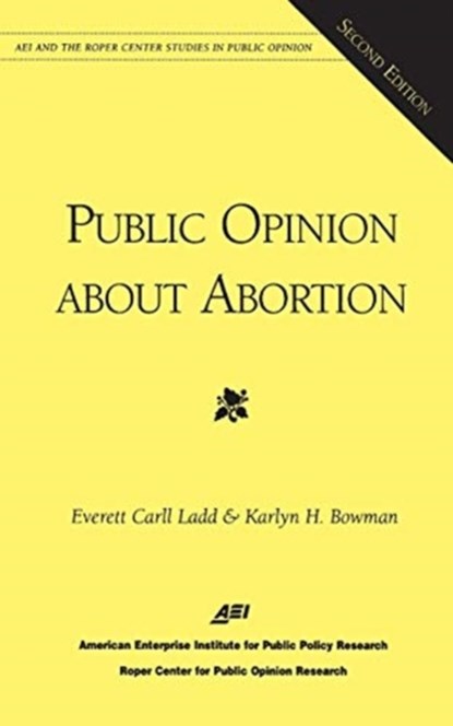 Public Opinion About Abortion, Everett Carll Ladd ; Karlyn H. Bowman - Paperback - 9780844771267