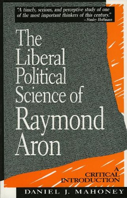 The Liberal Political Science of Raymond Aron, Daniel J. Mahoney - Paperback - 9780847677160