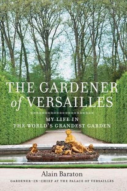 The Gardener of Versailles, Alain Baraton - Ebook - 9780847842704