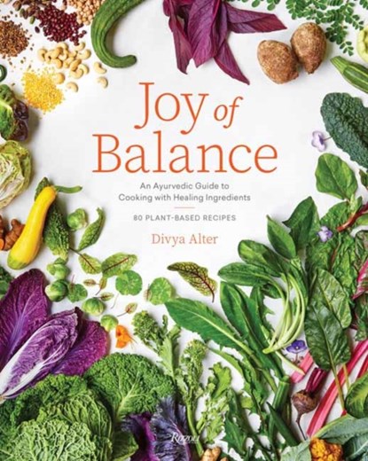 Joy of Balance - An Ayurvedic Guide to Cooking with Healing Ingredients, Divya Alter - Gebonden - 9780847872404