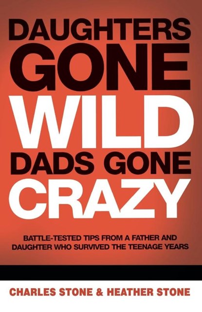 Daughters Gone Wild, Dads Gone Crazy, Charles Stone ; Heather Stone - Paperback - 9780849904349