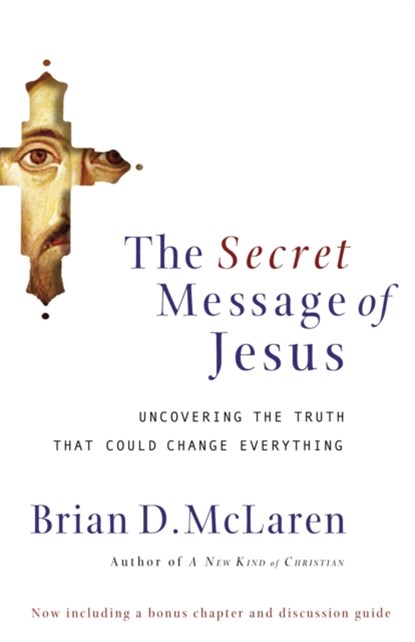 The Secret Message of Jesus: Uncovering the Truth That Could Change Everything, Brian D. McLaren - Paperback - 9780849918926