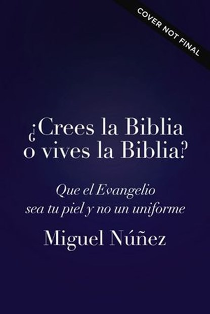 ¿Crees la Biblia o vives la Biblia?, Miguel Núñez - Ebook - 9780849919572