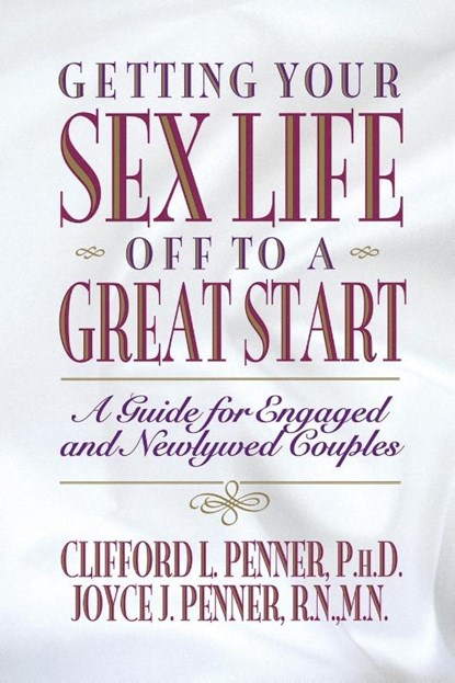 Getting Your Sex Life Off to a Great Start, Clifford Penner ; Joyce J. Penner - Paperback - 9780849935152
