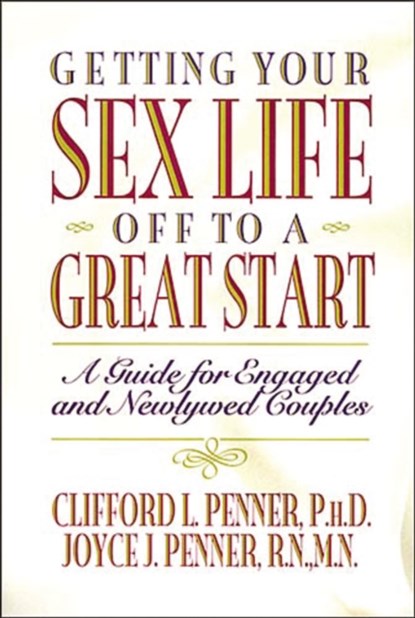 Getting Your Sex Life Off to a Great Start, Clifford Penner ; Joyce J. Penner - Paperback - 9780849935152