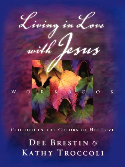 Living in Love with Jesus Workbook, Dee Brestin ; Kathy Troccoli - Paperback - 9780849943881