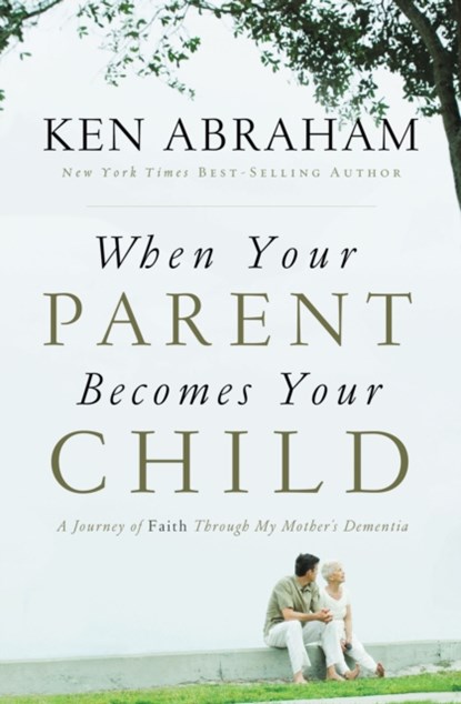 When Your Parent Becomes Your Child, Ken Abraham - Paperback - 9780849947278