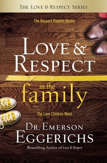 Love and Respect in the Family: The Respect Parents Desire; The Love Children Need, Emerson Eggerichs - Gebonden - 9780849948206