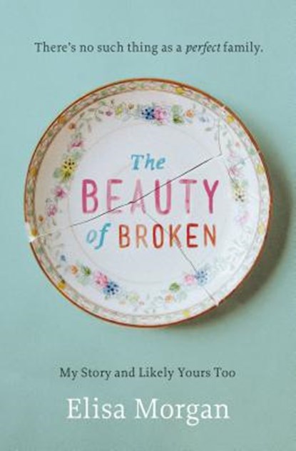 The Beauty of Broken: My Story, and Likely Yours Too, Elisa Morgan - Paperback - 9780849964886