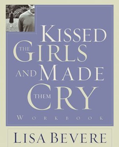 Kissed the Girls and Made Them Cry Workbook, Lisa Bevere - Ebook - 9780849964961