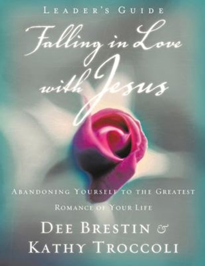 Falling in Love with Jesus Leader's Guide, Dee Brestin ; Kathy Troccoli - Paperback - 9780849988226