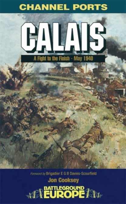 Calais: 30 Brigade's Defiant Defence May 1940, Jon Cooksey - Paperback - 9780850526479