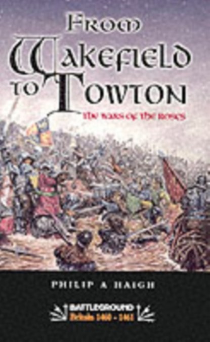 From Wakefield and Towton: the Wars of the Roses, Philip A. Haigh - Paperback - 9780850528251