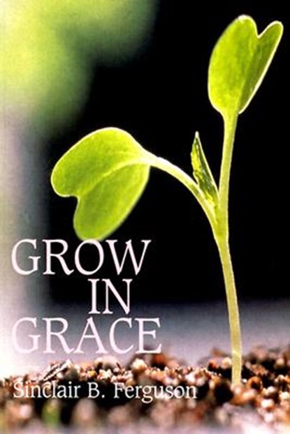 Grow in Grace, Sinclair B. Ferguson - Paperback - 9780851515571