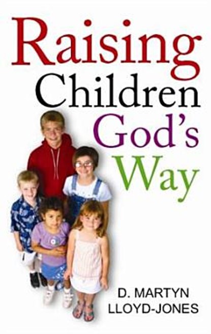 Raising Children God's Way, D. Martyn Lloyd-Jones - Paperback - 9780851519586