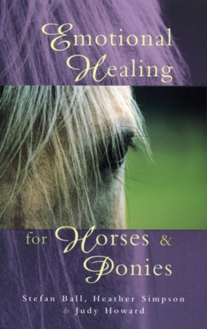 Emotional Healing For Horses & Ponies, Heather Simpson ; Judy Howard ; Stefan Ball - Paperback - 9780852073544