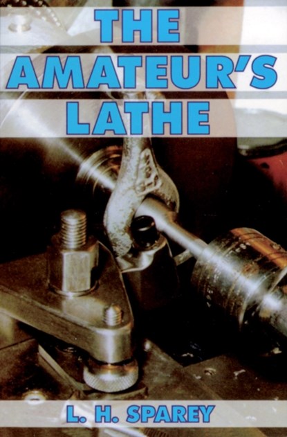 The Amateur's Lathe, Lawrence H. Sparey - Paperback - 9780852422885