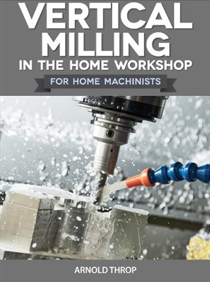 Vertical Milling in the Home Workshop, Arnold Throp - Paperback - 9780852428436